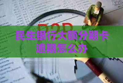 民生银行大额分期卡逾期怎么办