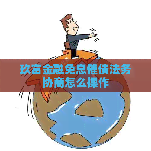 玖富金融免息催债法务协商怎么操作