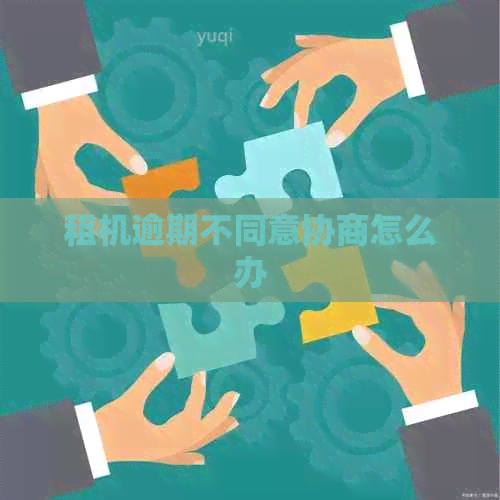 租机逾期不同意协商怎么办
