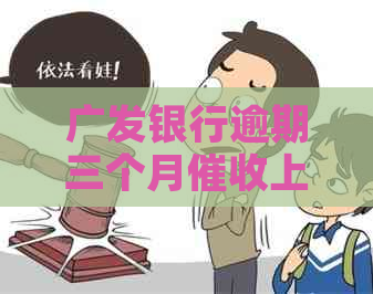 广发银行逾期三个月上门如何应对
