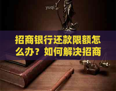 招商银行还款限额怎么办？如何解决招商银行卡还款限额和超限问题？