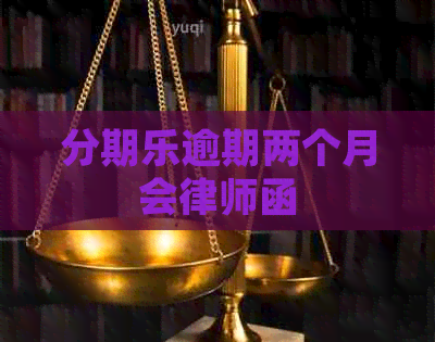 逾期两个月会律师函
