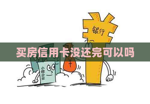 买房信用卡没还完可以吗