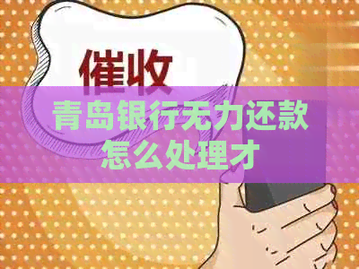 青岛银行无力还款怎么处理才