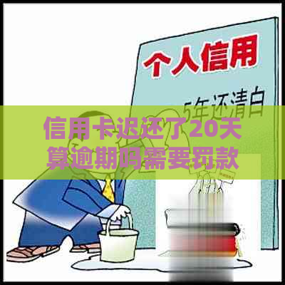 信用卡迟还了20天算逾期吗需要罚款吗