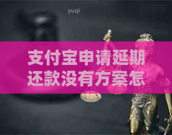 支付宝申请延期还款没有方案怎么办
