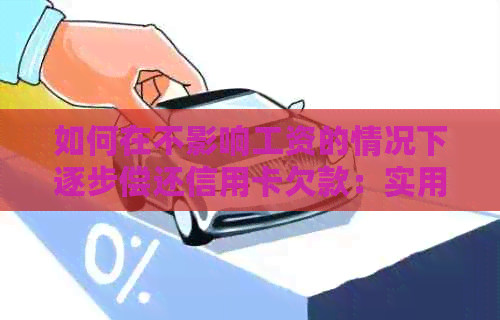 如何在不影响工资的情况下逐步偿还信用卡欠款：实用技巧与建议
