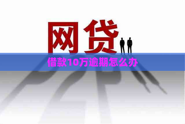 借款10万逾期怎么办