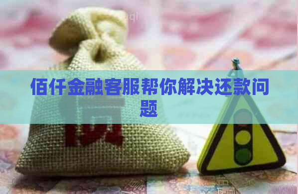 佰仟金融客服帮你解决还款问题