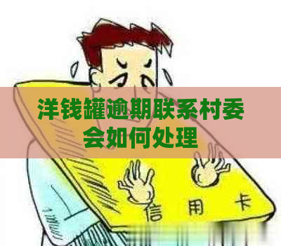 洋钱罐逾期联系村委会如何处理