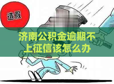济南公积金逾期不上该怎么办