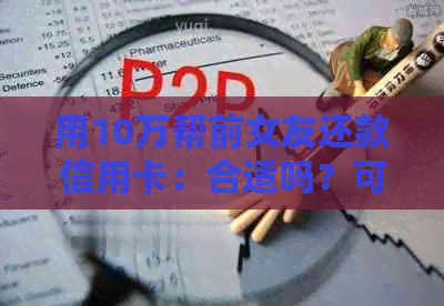 用10万帮前女友还款信用卡：合适吗？可能面临的风险和影响是什么？