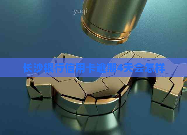 长沙银行信用卡逾期4天会怎样