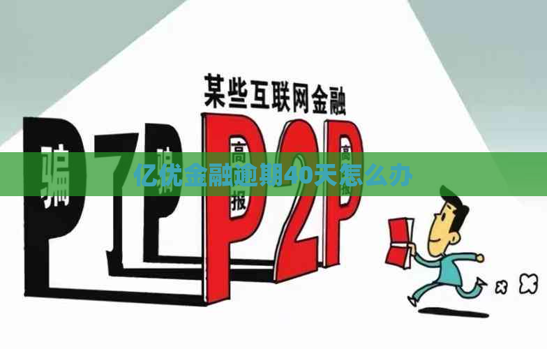 亿优金融逾期40天怎么办