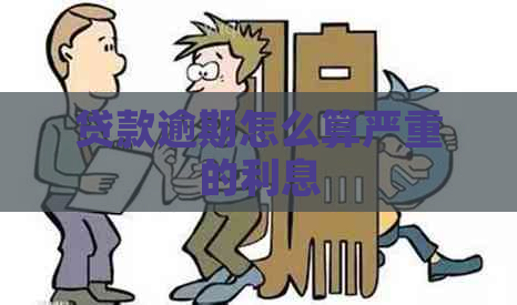 贷款逾期怎么算严重的利息