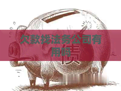 欠款找法务公司有用吗