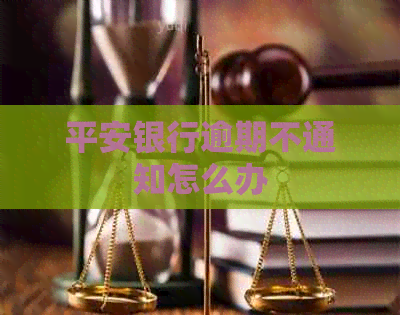 平安银行逾期不通知怎么办