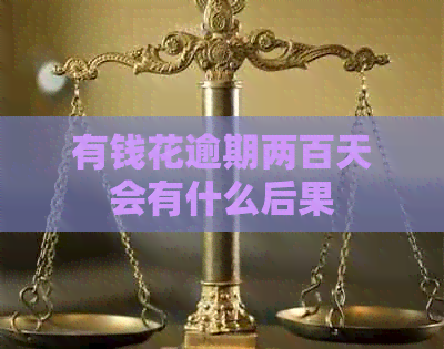 有钱花逾期两百天会有什么后果