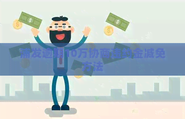 浦发逾期10万协商违约金减免方法