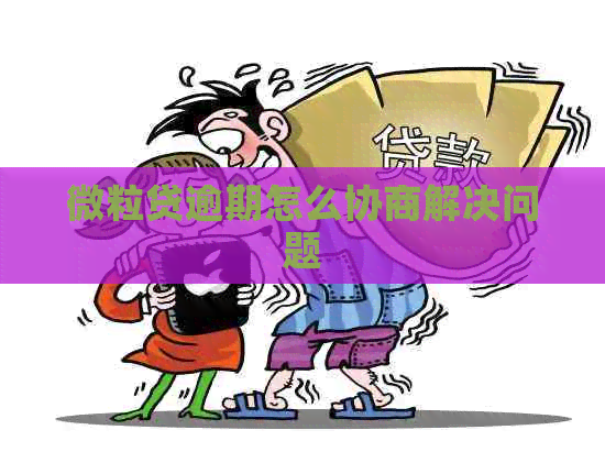 微粒贷逾期怎么协商解决问题