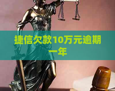 捷信欠款10万元逾期一年