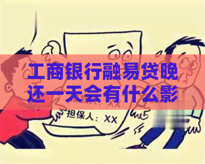 工商银行融易贷晚还一天会有什么影响
