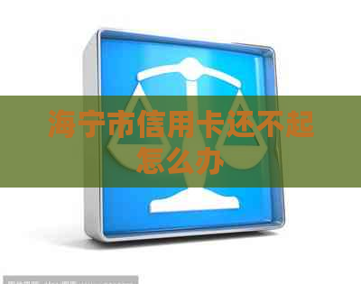 海宁市信用卡还不起怎么办