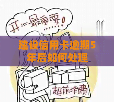 建设信用卡逾期5年后如何处理