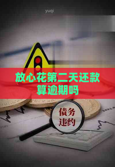 放心花第二天还款算逾期吗