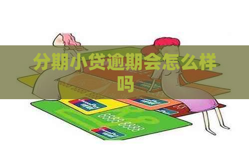 分期小贷逾期会怎么样吗