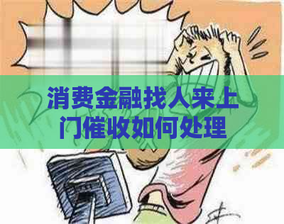 消费金融找人来上门如何处理