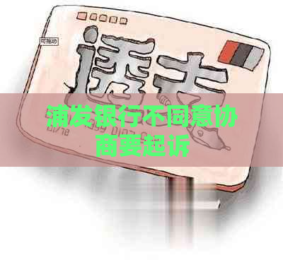 浦发银行不同意协商要起诉