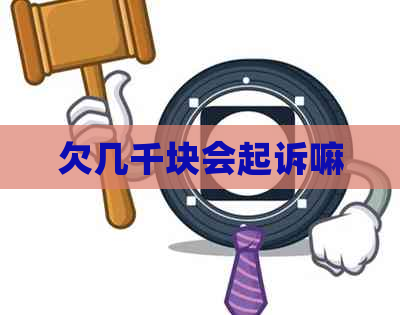欠几千块会起诉嘛