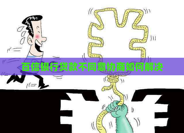 百信银行贷款不同意协商如何解决