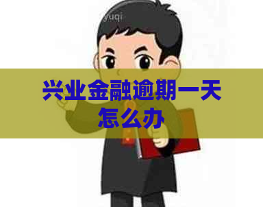 兴业金融逾期一天怎么办
