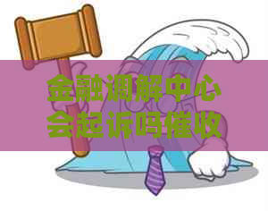 金融调解中心会起诉吗