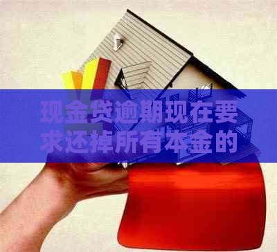 现金贷逾期现在要求还掉所有本金的后果是什么