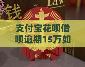 信用卡白条信用卡逾期15万如何处理