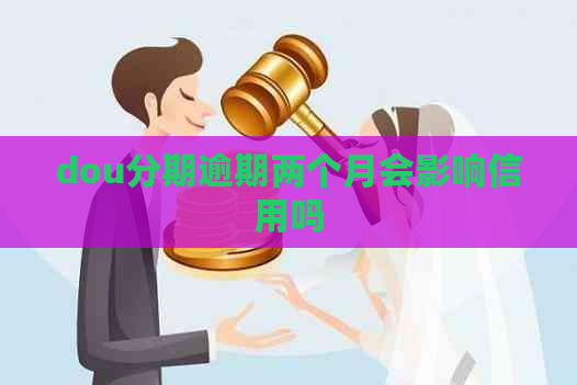 dou分期逾期两个月会影响信用吗
