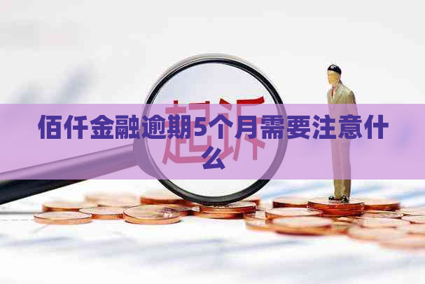 佰仟金融逾期5个月需要注意什么
