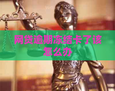 网贷逾期冻结卡了该怎么办