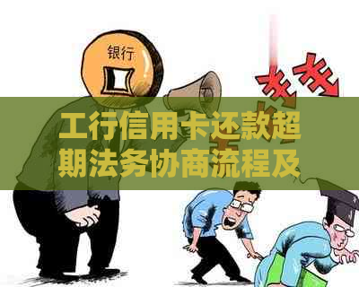 工行信用卡还款超期法务协商流程及注意事项