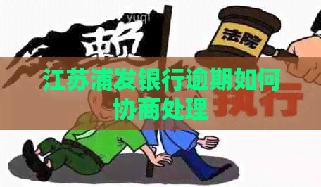 江苏浦发银行逾期如何协商处理