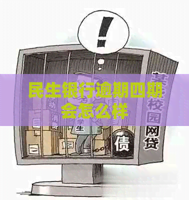 民生银行逾期四期会怎么样