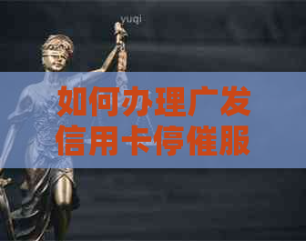 如何办理广发信用卡停催服务