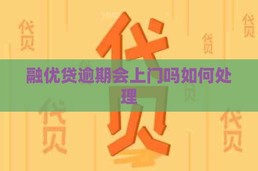 融优贷逾期会上门吗如何处理