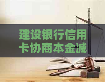 建设银行信用卡协商本金减免的方法有哪些