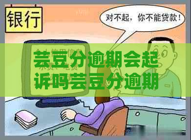 芸豆分逾期会起诉吗芸豆分逾期怎么办理