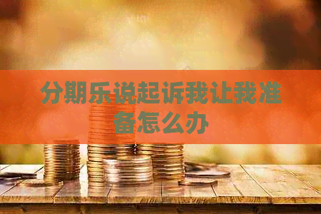 说起诉我让我准备怎么办