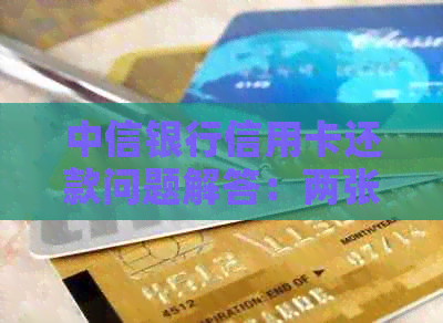 中信银行信用卡还款问题解答：两张卡如何操作？